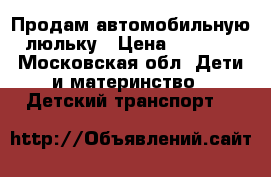 Продам автомобильную люльку › Цена ­ 3 500 - Московская обл. Дети и материнство » Детский транспорт   